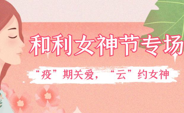 女神節|和利黨支部舉辦“疫”期關愛,“云”約女神特別活動